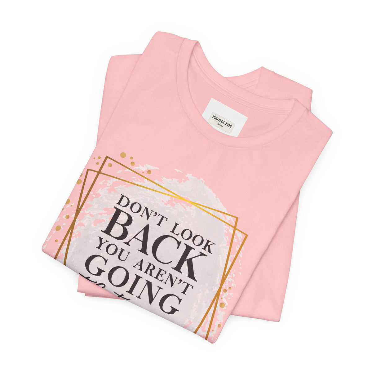 Inspirational Tee — “Don’t Look Back You Aren’t Going That Way” (Project 2028) - Make a Statement Without Saying a Word!