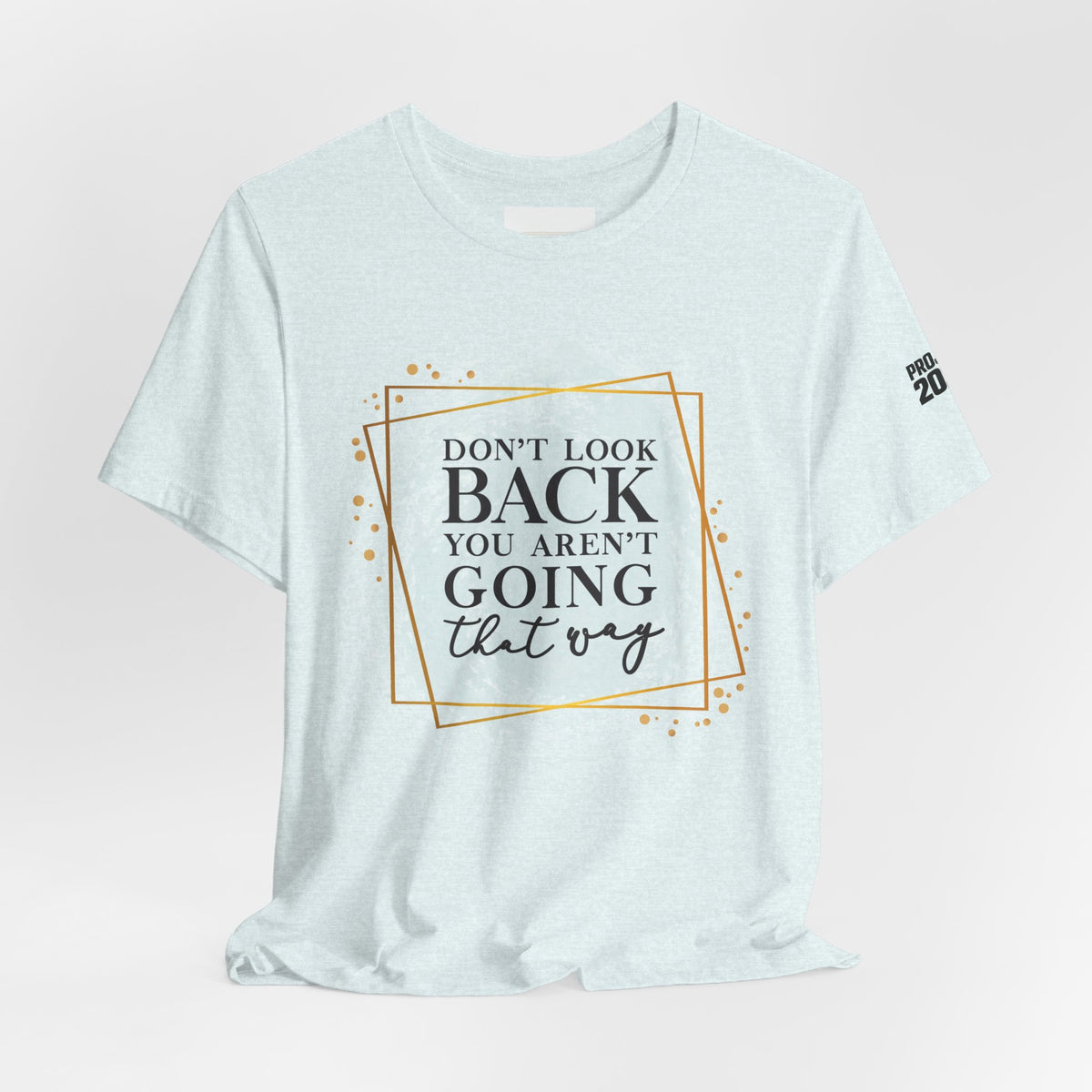 Inspirational Tee — “Don’t Look Back You Aren’t Going That Way” (Project 2028) - Make a Statement Without Saying a Word!