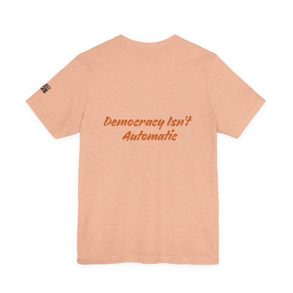 Project 2028 T‑Shirt — “Democracy Isn’t Automatic” Political Campaign Tee - Make a Statement Without Saying a Word!