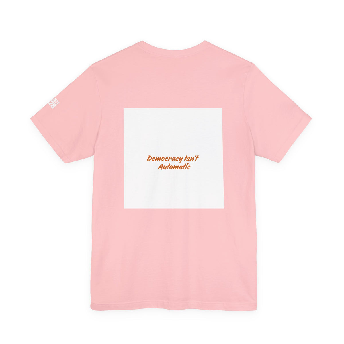 Project 2028 Graphic Tee — 'Democracy Isn't Automatic' Back Print - Make a Statement Without Saying a Word!