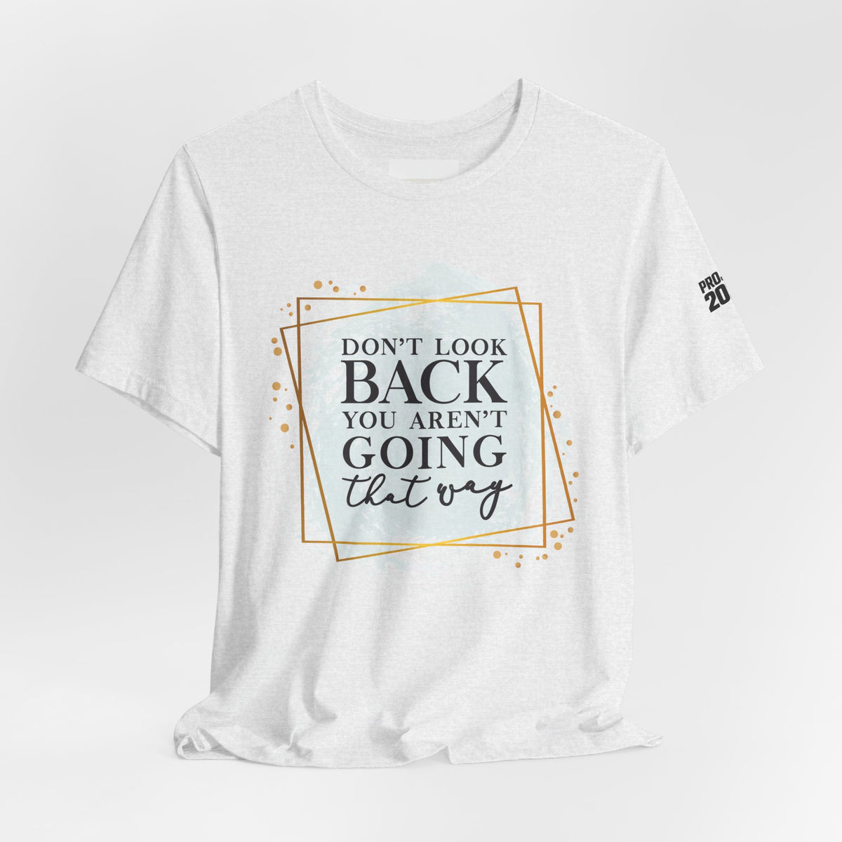 Inspirational Tee — “Don’t Look Back You Aren’t Going That Way” (Project 2028) - Make a Statement Without Saying a Word!