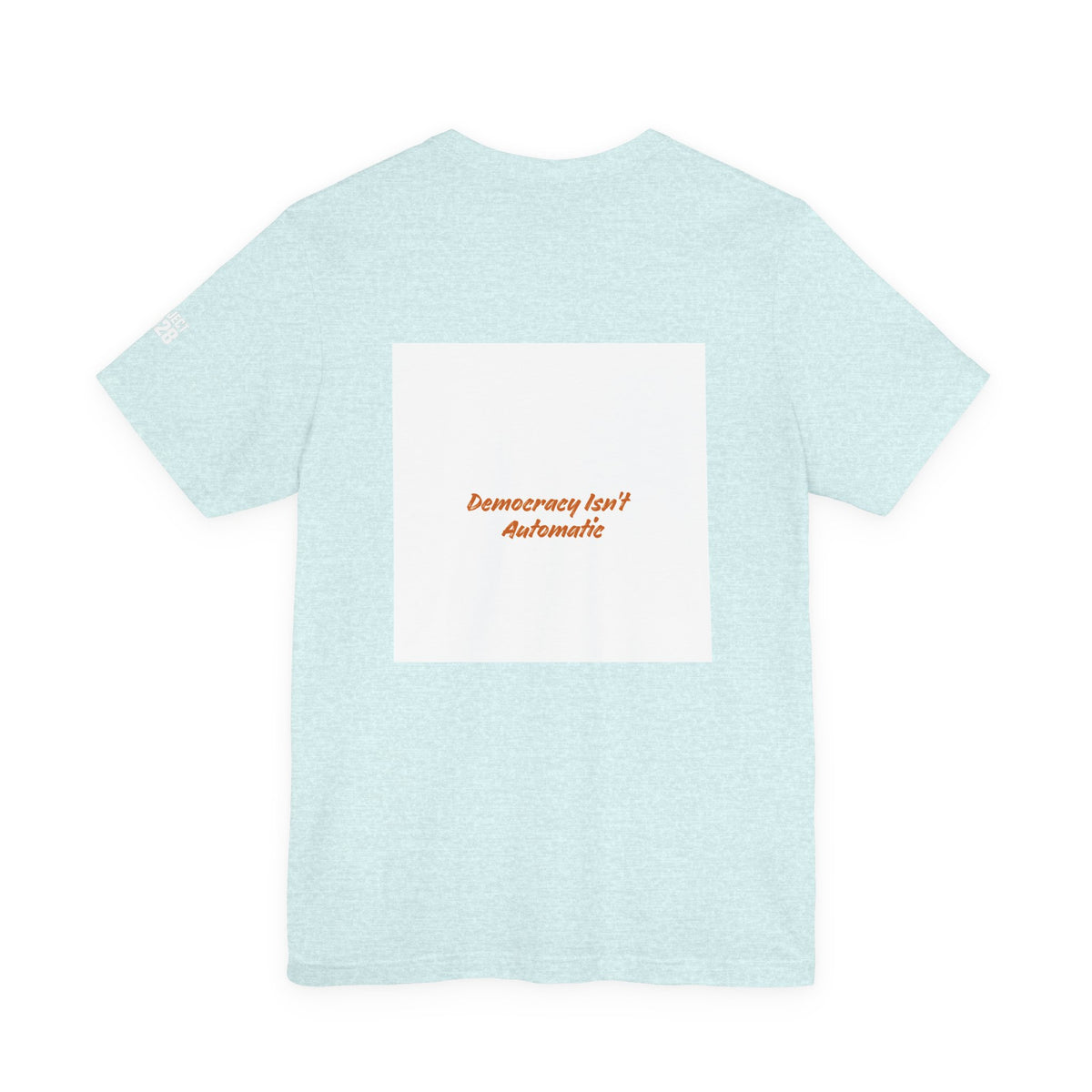 Project 2028 Graphic Tee — 'Democracy Isn't Automatic' Back Print - Make a Statement Without Saying a Word!