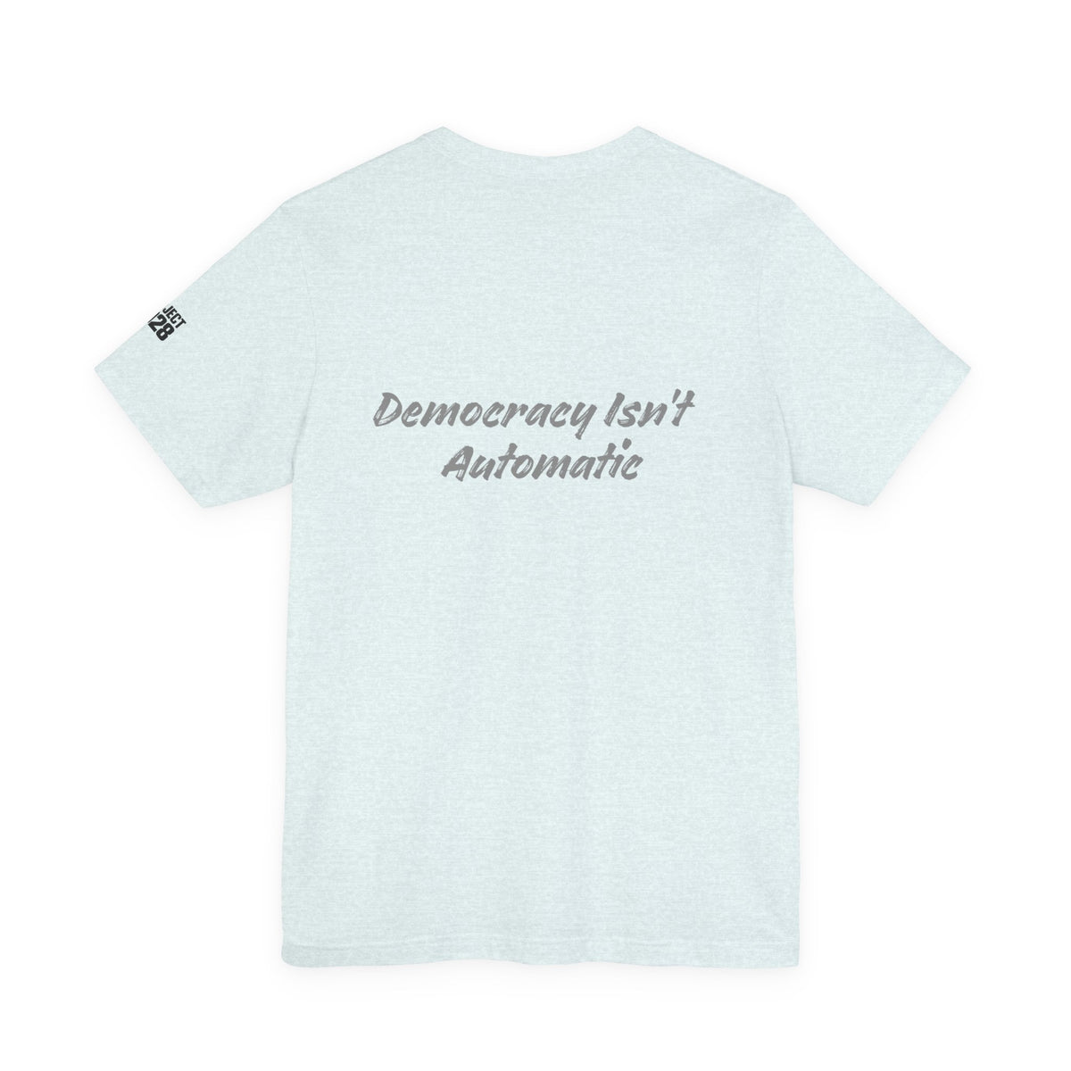 Project 2028 Tee — "Democracy Isn’t Automatic" Political Statement T-Shirt - Make a Statement Without Saying a Word!