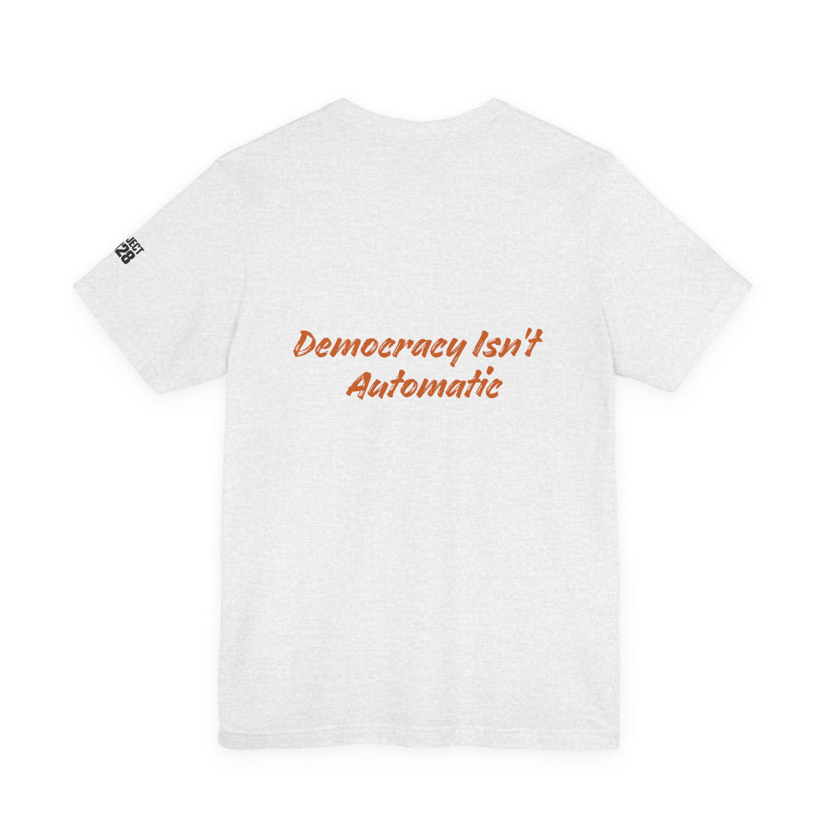 Project 2028 T‑Shirt — “Democracy Isn’t Automatic” Political Campaign Tee - Make a Statement Without Saying a Word!