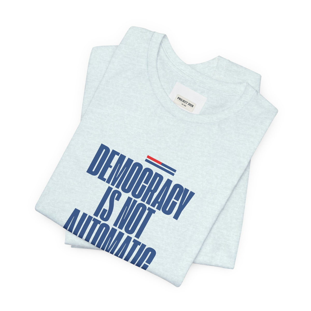 Democracy Is Not Automatic Tee — Project 2028 Political T‑Shirt - Make a Statement Without Saying a Word!