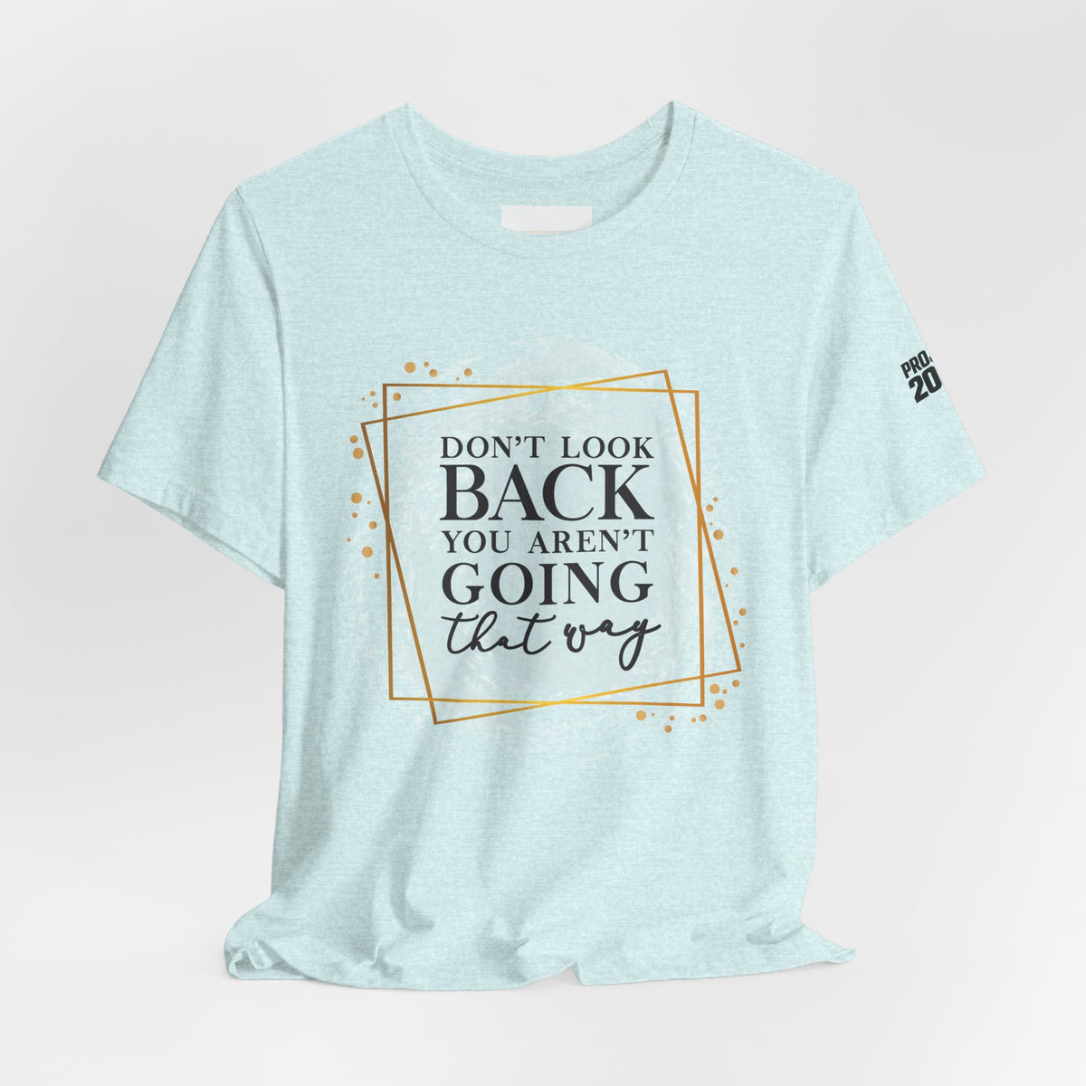 Inspirational Tee — “Don’t Look Back You Aren’t Going That Way” (Project 2028) - Make a Statement Without Saying a Word!