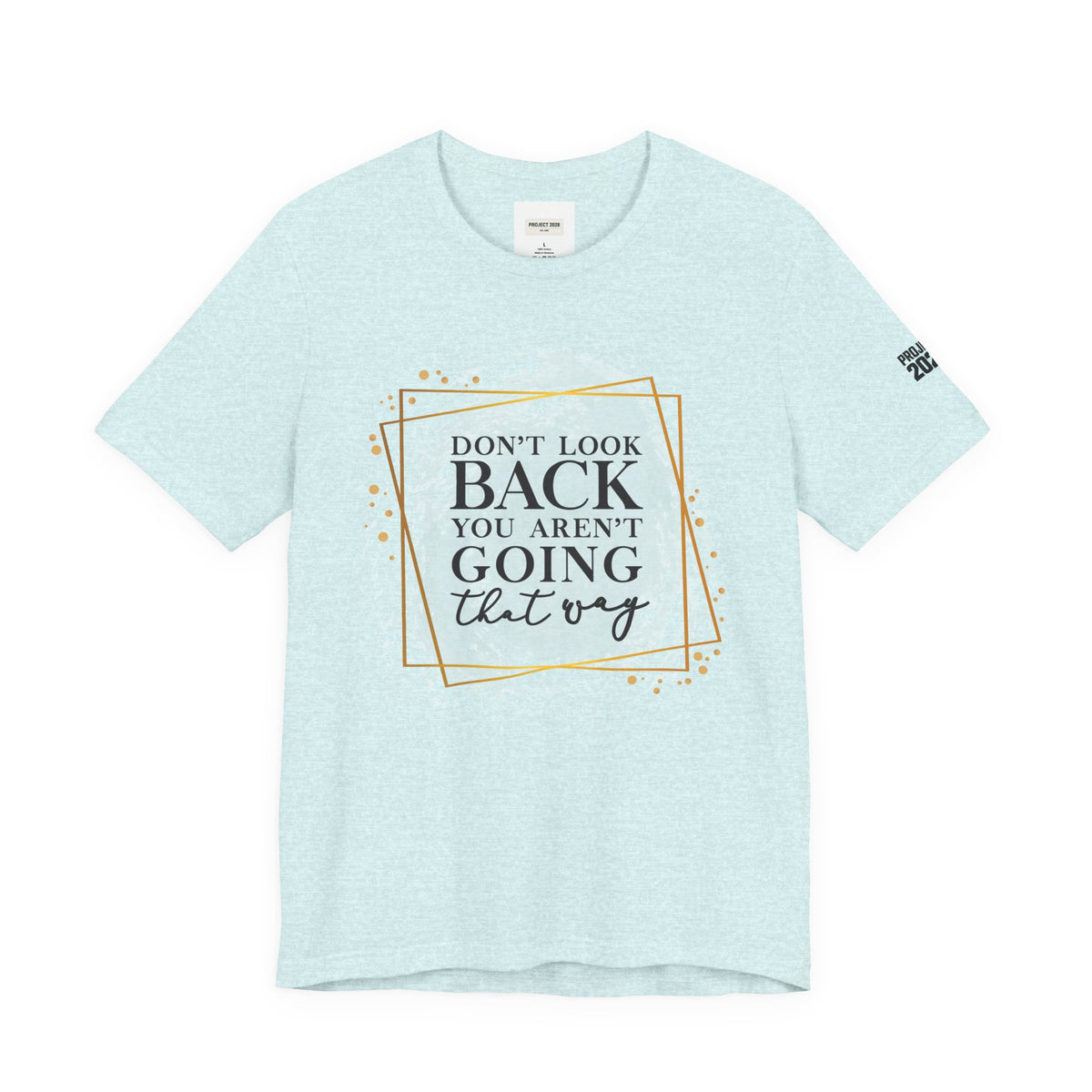 Inspirational Tee — “Don’t Look Back You Aren’t Going That Way” (Project 2028) - Make a Statement Without Saying a Word!