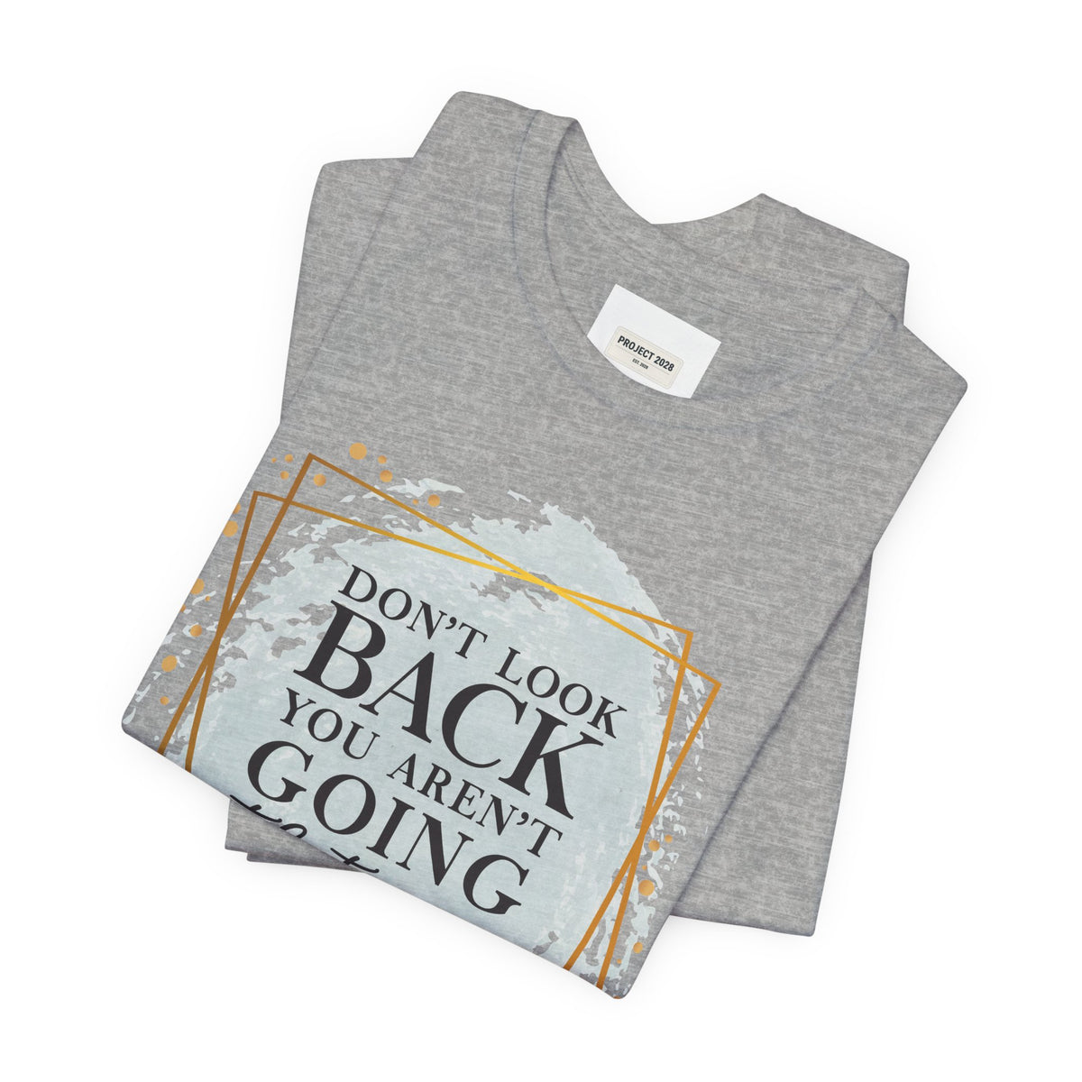 Inspirational Tee — “Don’t Look Back You Aren’t Going That Way” (Project 2028) - Make a Statement Without Saying a Word!