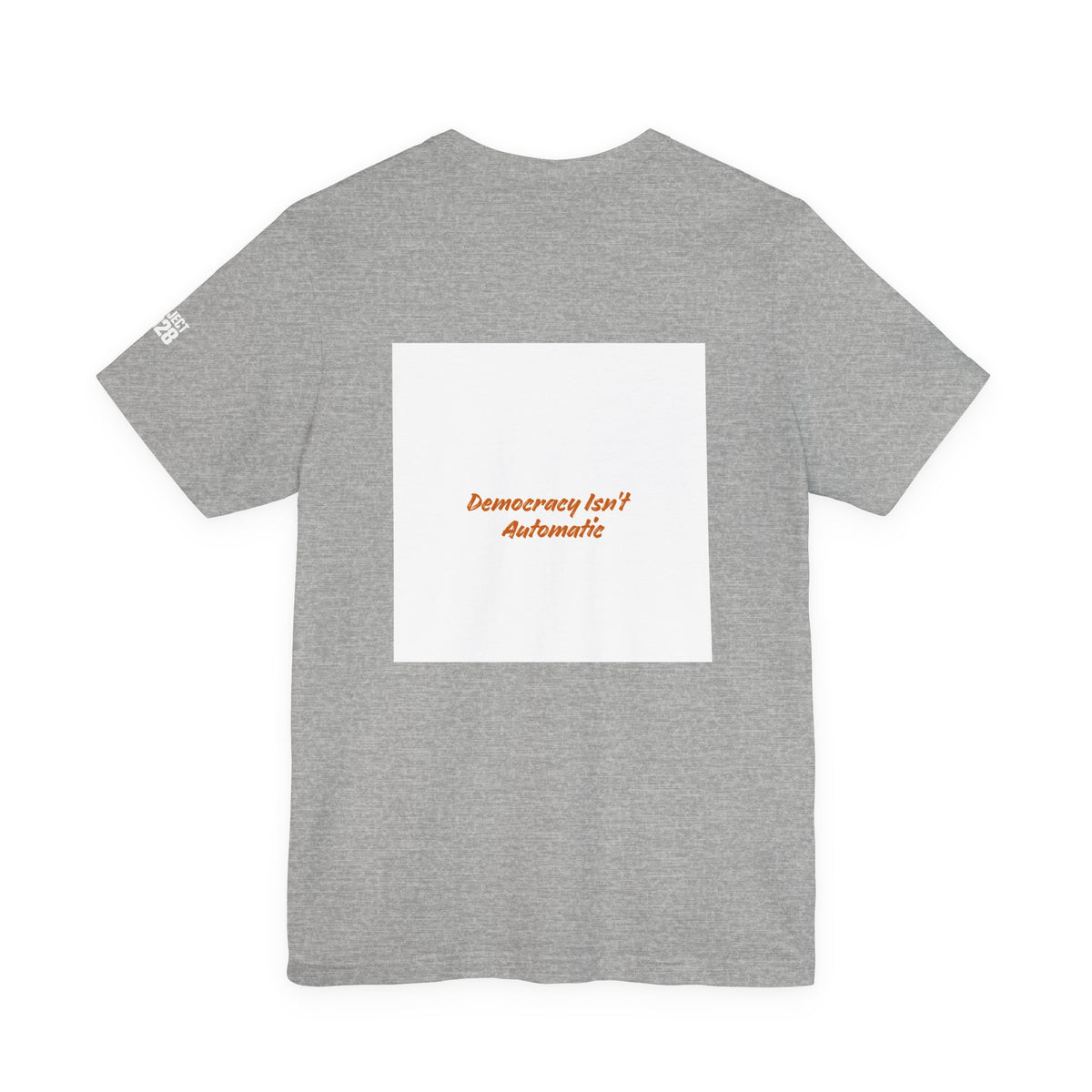 Project 2028 Graphic Tee — 'Democracy Isn't Automatic' Back Print - Make a Statement Without Saying a Word!