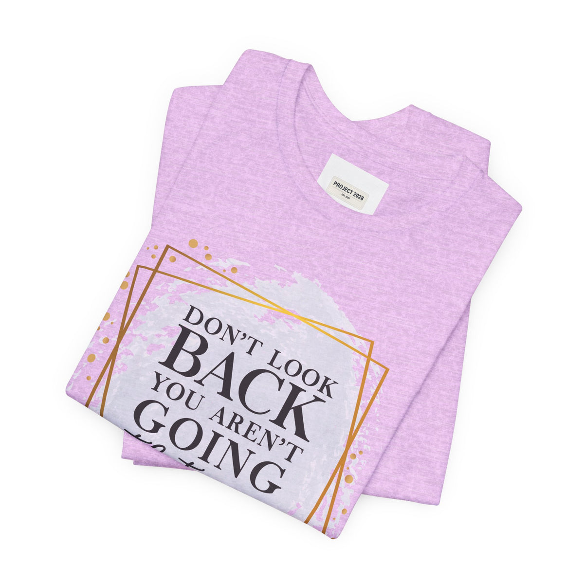 Inspirational Tee — “Don’t Look Back You Aren’t Going That Way” (Project 2028) - Make a Statement Without Saying a Word!