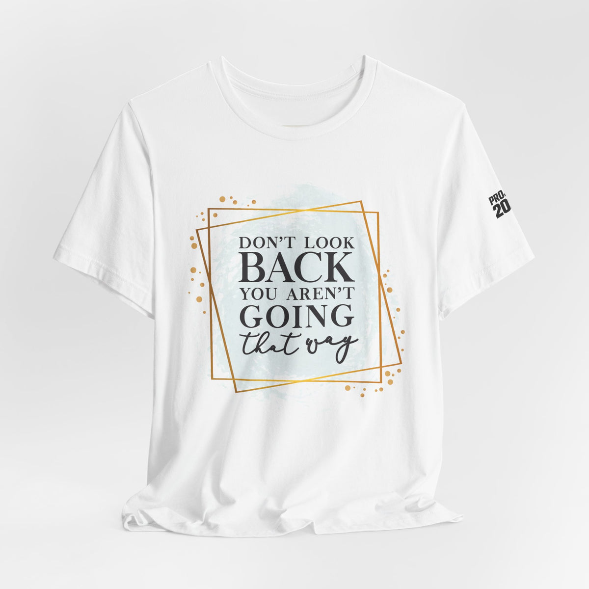Inspirational Tee — “Don’t Look Back You Aren’t Going That Way” (Project 2028) - Make a Statement Without Saying a Word!