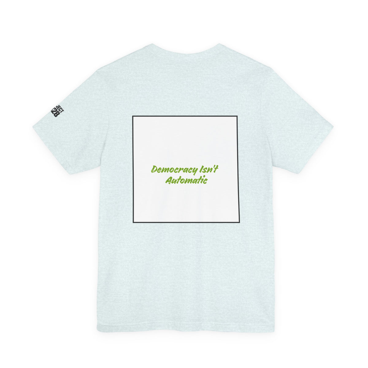 Project 2028 Tee — "Democracy Isn’t Automatic" Political Campaign T‑Shirt  - Make a Statement Without Saying a Word!