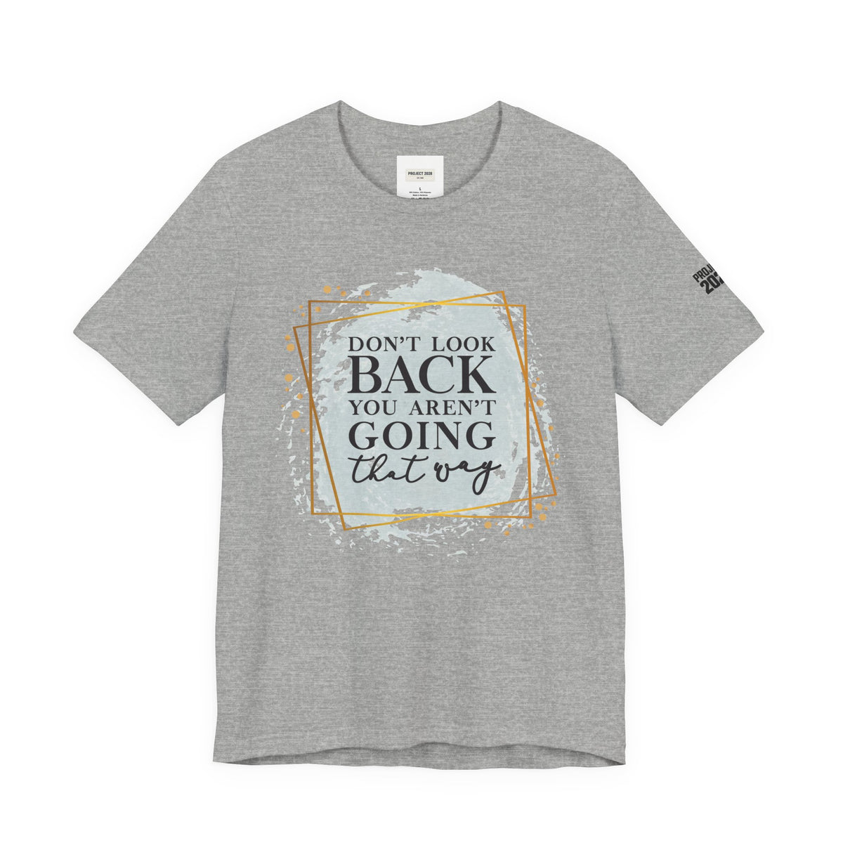 Inspirational Tee — “Don’t Look Back You Aren’t Going That Way” (Project 2028) - Make a Statement Without Saying a Word!