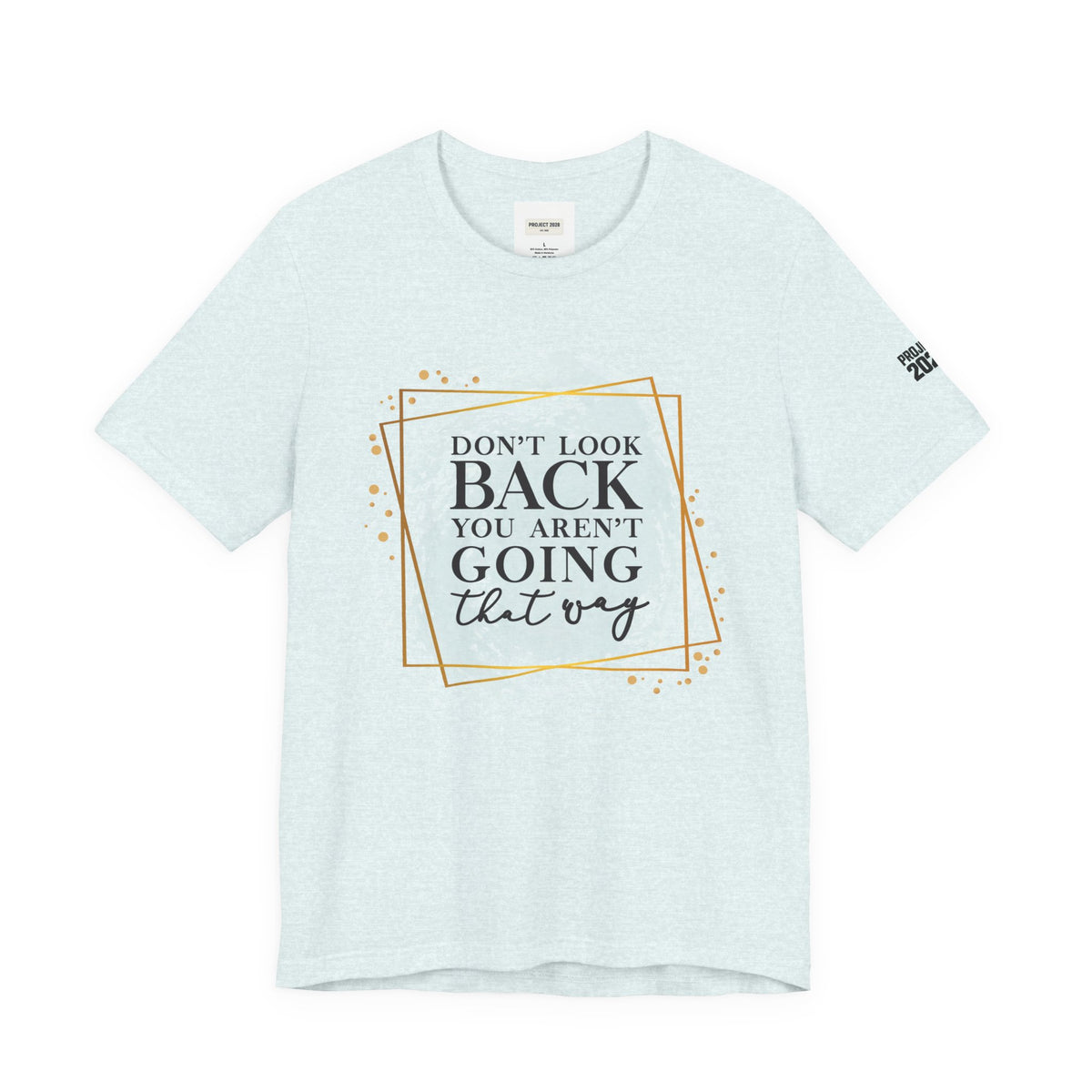 Inspirational Tee — “Don’t Look Back You Aren’t Going That Way” (Project 2028) - Make a Statement Without Saying a Word!