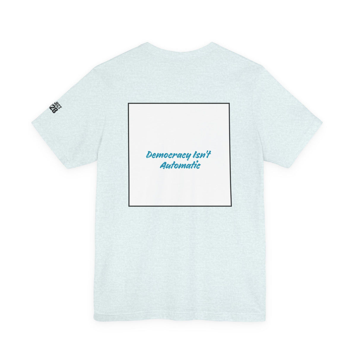 Project 2028 Tee — 'Democracy Isn’t Automatic' Political Campaign T‑Shirt - Make a Statement Without Saying a Word!
