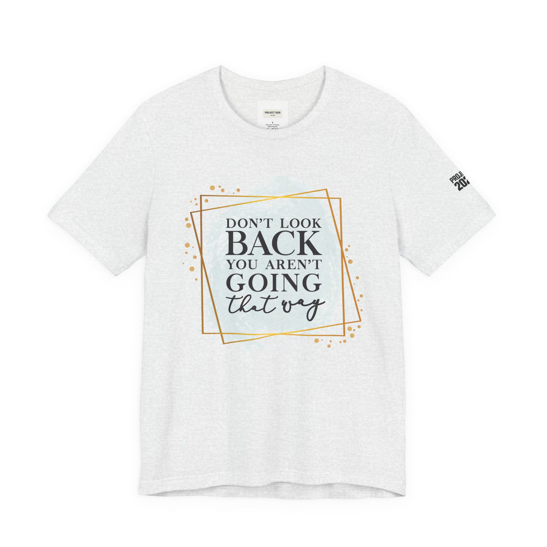 Inspirational Tee — “Don’t Look Back You Aren’t Going That Way” (Project 2028) - Make a Statement Without Saying a Word!