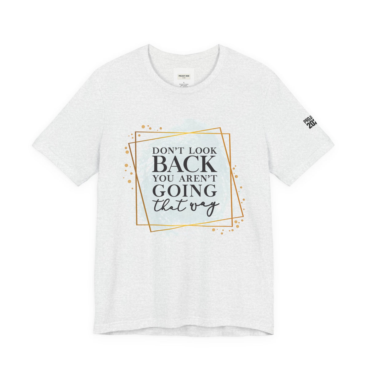Inspirational Tee — “Don’t Look Back You Aren’t Going That Way” (Project 2028) - Make a Statement Without Saying a Word!