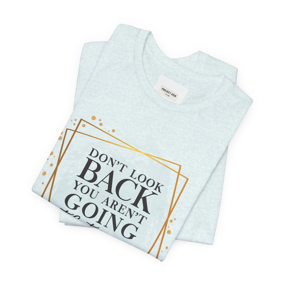 Inspirational Tee — “Don’t Look Back You Aren’t Going That Way” (Project 2028) - Make a Statement Without Saying a Word!