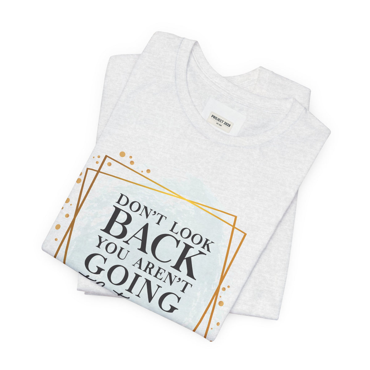 Inspirational Tee — “Don’t Look Back You Aren’t Going That Way” (Project 2028) - Make a Statement Without Saying a Word!