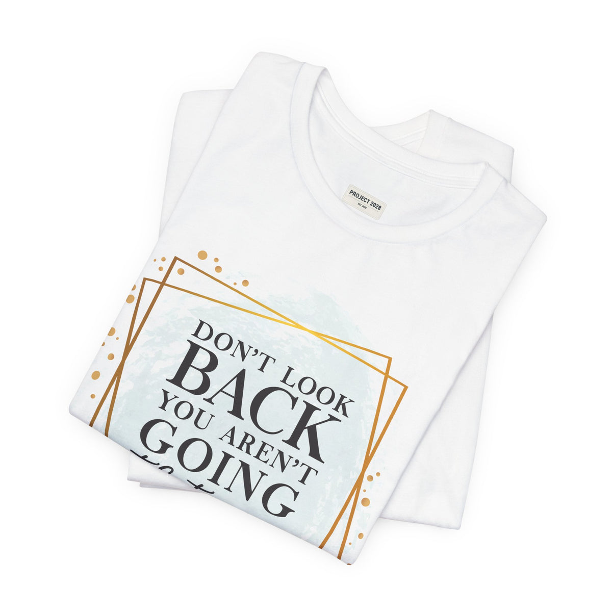Inspirational Tee — “Don’t Look Back You Aren’t Going That Way” (Project 2028) - Make a Statement Without Saying a Word!
