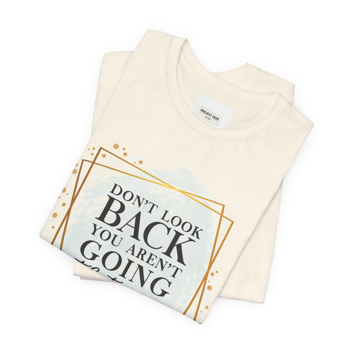 Inspirational Tee — “Don’t Look Back You Aren’t Going That Way” (Project 2028) - Make a Statement Without Saying a Word!