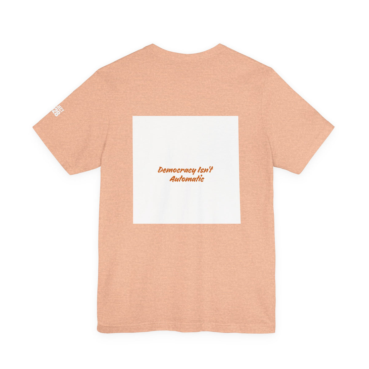 Project 2028 Graphic Tee — 'Democracy Isn't Automatic' Back Print - Make a Statement Without Saying a Word!