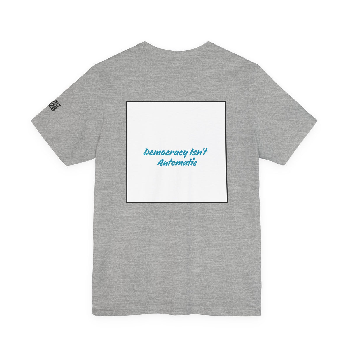 Project 2028 Tee — 'Democracy Isn’t Automatic' Political Campaign T‑Shirt - Make a Statement Without Saying a Word!