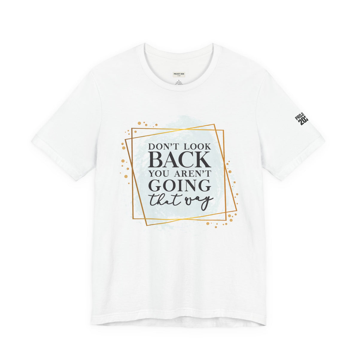 Inspirational Tee — “Don’t Look Back You Aren’t Going That Way” (Project 2028) - Make a Statement Without Saying a Word!