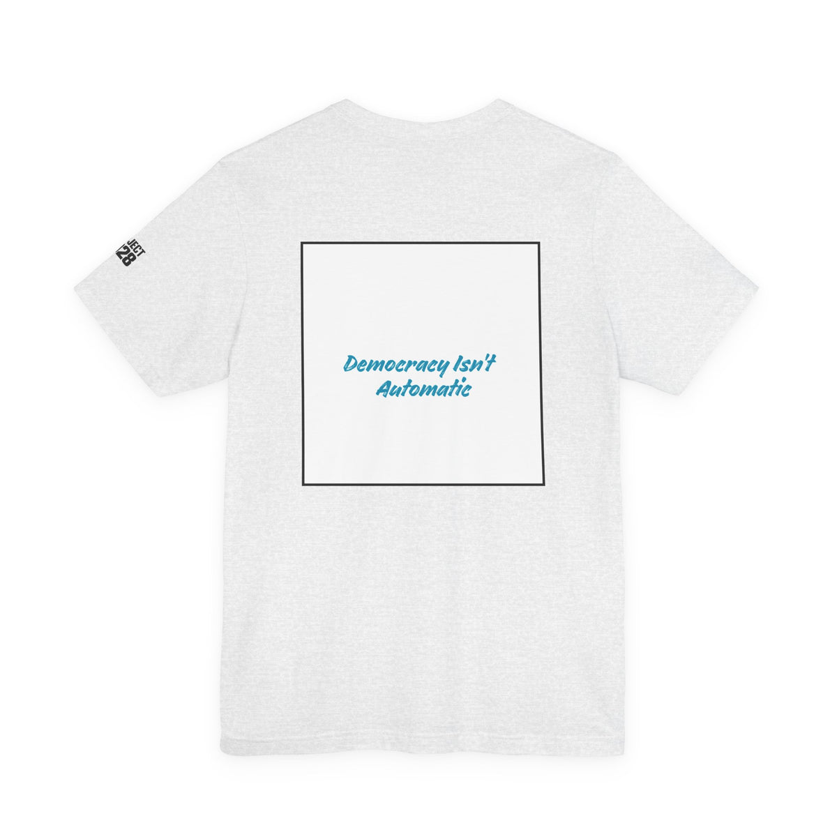 Project 2028 Tee — 'Democracy Isn’t Automatic' Political Campaign T‑Shirt - Make a Statement Without Saying a Word!